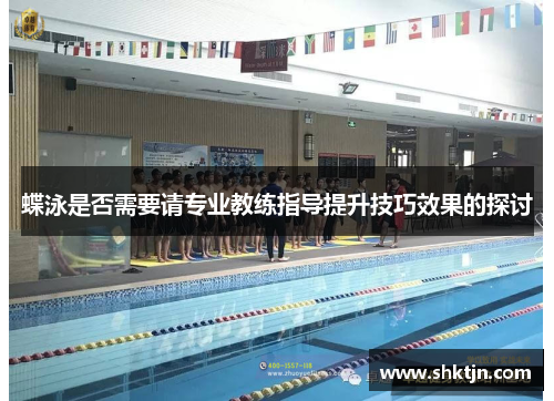 蝶泳是否需要请专业教练指导提升技巧效果的探讨
